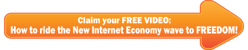 Claim your free video - How to ride the New Internet Economy wave to Freedom!